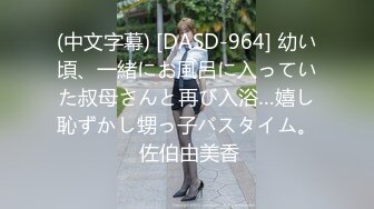 (中文字幕) [DASD-964] 幼い頃、一緒にお風呂に入っていた叔母さんと再び入浴…嬉し恥ずかし甥っ子バスタイム。 佐伯由美香