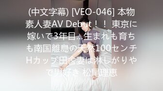 (中文字幕) [VEO-046] 本物素人妻AV Debut！！ 東京に嫁いで3年目…生まれも育ちも南国離島の天然100センチHカップ田舎妻は淋しがりやで男好き 松尾理恵