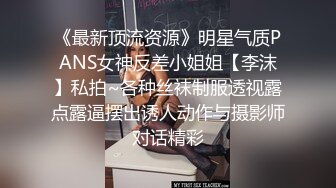 《最新顶流资源》明星气质PANS女神反差小姐姐【李沫】私拍~各种丝袜制服透视露点露逼摆出诱人动作与摄影师对话精彩