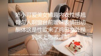 娇小可爱美女情趣内衣性感翘臀勾人啊窗台前暧昧表情扭动酮体这是性欲来了鸡巴室外操到床上嗷嗷淫叫