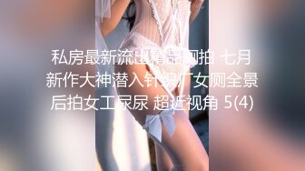 私房最新流出精品厕拍 七月新作大神潜入针织厂女厕全景后拍女工尿尿 超近视角 5(4)