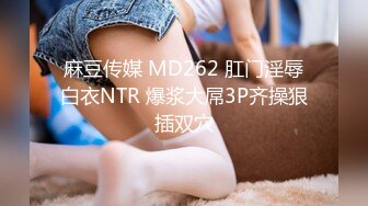 麻豆传媒 MD262 肛门淫辱白衣NTR 爆浆大屌3P齐操狠插双穴