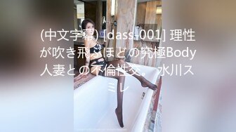 (中文字幕) [dass-001] 理性が吹き飛ぶほどの究極Body人妻との不倫性交。 水川スミレ