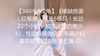 【360牛B视角】《稀缺房源（红帐房）精选6极品！长达22个小时，知书达理的美少妇，性欲极强的白皙丰满少妇 喜欢健身的情侣 第三集 (2)