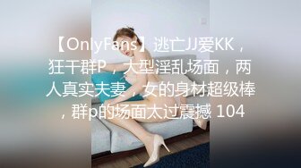 【OnlyFans】逃亡JJ爱KK，狂干群P，大型淫乱场面，两人真实夫妻，女的身材超级棒，群p的场面太过震撼 104