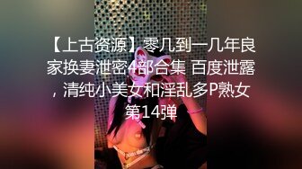 【上古资源】零几到一几年良家换妻泄密4部合集 百度泄露，清纯小美女和淫乱多P熟女 第14弹