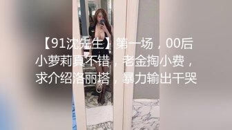 【91沈先生】第一场，00后小萝莉真不错，老金掏小费，求介绍洛丽塔，暴力输出干哭