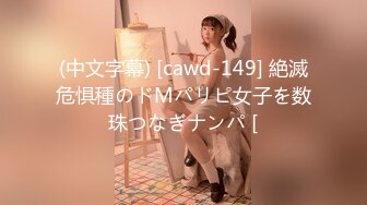 (中文字幕) [cawd-149] 絶滅危惧種のドMパリピ女子を数珠つなぎナンパ [