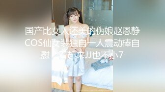 国产比女人还美的伪娘赵恩静COS仙女装独自一人震动棒自慰，看起来JJ也不小7