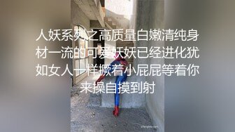 人妖系列之高质量白嫩清纯身材一流的可爱妖妖已经进化犹如女人一样撅着小屁屁等着你来操自摸到射