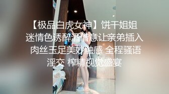 【极品白虎女神】饼干姐姐 迷情色诱醉酒借意让亲弟插入 肉丝玉足美妙触感 全程骚语淫交 榨精视觉盛宴