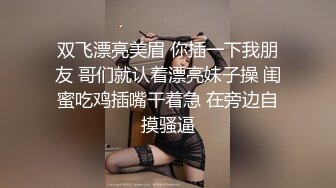 双飞漂亮美眉 你插一下我朋友 哥们就认着漂亮妹子操 闺蜜吃鸡插嘴干着急 在旁边自摸骚逼