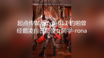 起点传媒 qdyp-011 约啪曾经霸凌自己那位女同学-rona