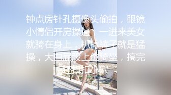 钟点房针孔摄像头偷拍，眼镜小情侣开房操逼，一进来美女就骑在身上，扒掉裤子就是猛操，大白屁股上位骑坐，搞完还扣扣小穴