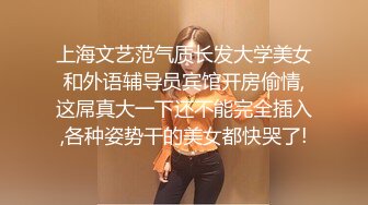 上海文艺范气质长发大学美女和外语辅导员宾馆开房偷情,这屌真大一下还不能完全插入,各种姿势干的美女都快哭了!