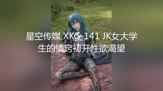 星空传媒 XKG-141 JK女大学生的情窍初开性欲渴望