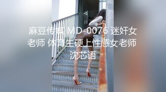 麻豆传媒 MD-0076 迷奸女老师 体育生硬上性感女老师 沈芯语