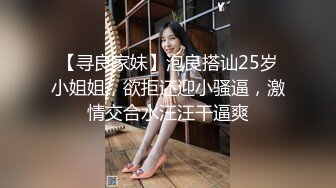 【寻良家妹】泡良搭讪25岁小姐姐，欲拒还迎小骚逼，激情交合水汪汪干逼爽