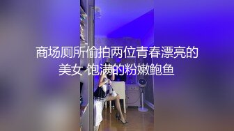 商场厕所偷拍两位青春漂亮的美女 饱满的粉嫩鲍鱼