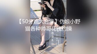 【50分超大合集】伪娘小野猫各种帅哥花钱约操