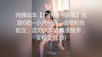 肉弹战车【广州第一深情】无敌G奶~小穴一掰，全场粉丝起立，这对大车灯难逢敌手，又粉又白 (3)