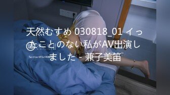 天然むすめ 030818_01 イったことのない私がAV出演しました - 兼子美笛