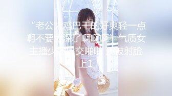 “老公大鸡巴干的好爽轻一点啊不要太深了啊啊啊”气质女主播少妇口交啪啪 还被射脸上1