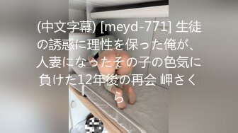 (中文字幕) [meyd-771] 生徒の誘惑に理性を保った俺が、人妻になったその子の色気に負けた12年後の再会 岬さくら