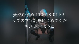 天然むすめ 110618_01 Fカップのマゾ乳をいじめてください 河合ようこ