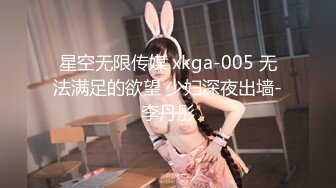 星空无限传媒 xkga-005 无法满足的欲望 少妇深夜出墙-李丹彤