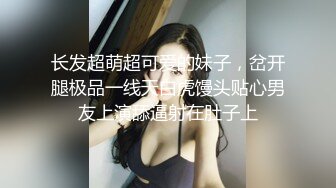 长发超萌超可爱的妹子，岔开腿极品一线天白虎馒头贴心男友上演舔逼射在肚子上