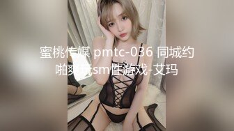 蜜桃传媒 pmtc-036 同城约啪爽玩sm性游戏-艾玛