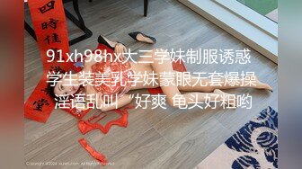 91xh98hx大三学妹制服诱惑 学生装美乳学妹蒙眼无套爆操 淫语乱叫“好爽 龟头好粗哟