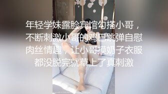 年轻学妹露脸宾馆勾搭小哥，不断刺激小哥的鸡巴跳弹自慰肉丝情趣，让小哥摸奶子衣服都没脱完就草上了真刺激