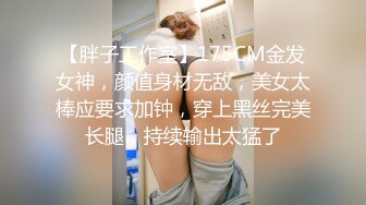 【胖子工作室】175CM金发女神，颜值身材无敌，美女太棒应要求加钟，穿上黑丝完美长腿，持续输出太猛了