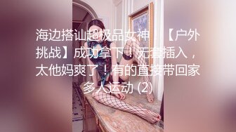 海边搭讪超极品女神！【户外挑战】成功拿下！无套插入，太他妈爽了！有的直接带回家多人运动 (2)