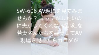 SW-606 AV現場を見てみませんか？ エッチがしたいのに夫がしてくれない欲求..な若妻さんたちを募集してAV現場を見せたらカラダが