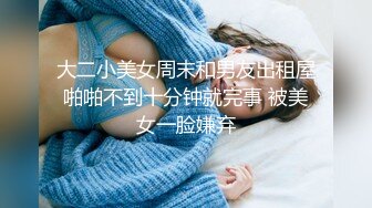 大二小美女周末和男友出租屋啪啪不到十分钟就完事 被美女一脸嫌弃