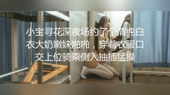 小宝寻花深夜场约了个清纯白衣大奶嫩妹啪啪，穿着衣服口交上位骑乘侧入抽插猛操