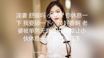 淫妻 舒服吗 小亲亲 你休息一下 我要舔一下小穴 好香啊 老婆被单男无套输出 绿帽让小伙休息一下 自己来几下