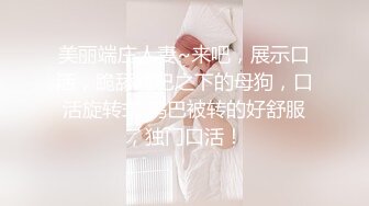 美丽端庄人妻~来吧，展示口活，跪舔鸡巴之下的母狗，口活旋转式 鸡巴被转的好舒服，独门口活！