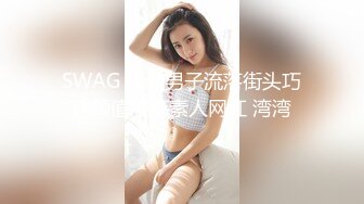 SWAG 失恋男子流落街头巧遇颜值爆高素人网红 湾湾