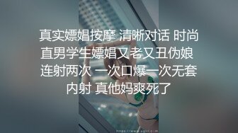 真实嫖娼按摩 清晰对话 时尚直男学生嫖娼又老又丑伪娘 连射两次 一次口爆一次无套内射 真他妈爽死了