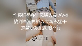 约操肥臀多汁风骚人妻 AV棒搞到高潮再插入大鸡巴猛干 操蛋小娘们爽的不行