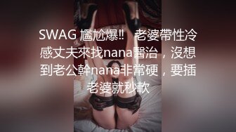 SWAG 尷尬爆‼️老婆帶性冷感丈夫來找nana醫治，沒想到老公幹nana非常硬，要插老婆就秒軟