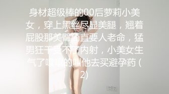 身材超级棒的00后萝莉小美女，穿上黑丝尽显美腿，翘着屁股那美臀简直要人老命，猛男狂干受不了内射，小美女生气了嚷嚷的叫他去买避孕药 (2)