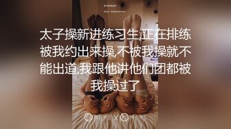 太子操新进练习生,正在排练被我约出来操,不被我操就不能出道,我跟他讲他们团都被我操过了