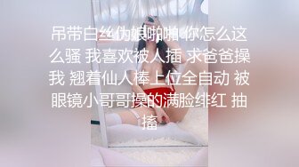 吊带白丝伪娘啪啪 你怎么这么骚 我喜欢被人插 求爸爸操我 翘着仙人棒上位全自动 被眼镜小哥哥操的满脸绯红 抽搐