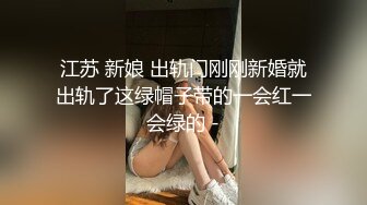 江苏 新娘 出轨门刚刚新婚就出轨了这绿帽子带的一会红一会绿的 -