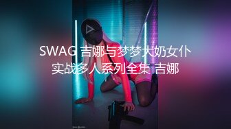 SWAG 吉娜与梦梦大奶女仆实战多人系列全集 吉娜